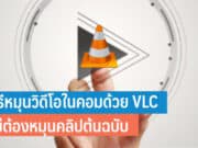 วิธีหมุนวิดีโอในคอมด้วย VLC